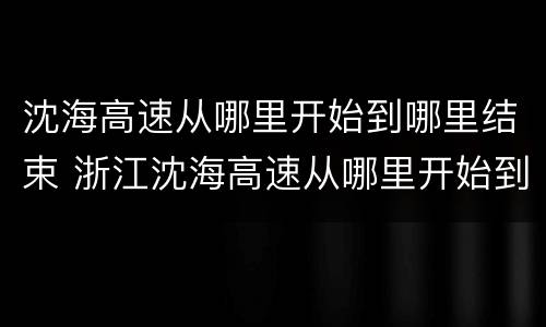沈海高速从哪里开始到哪里结束 浙江沈海高速从哪里开始到哪里结束