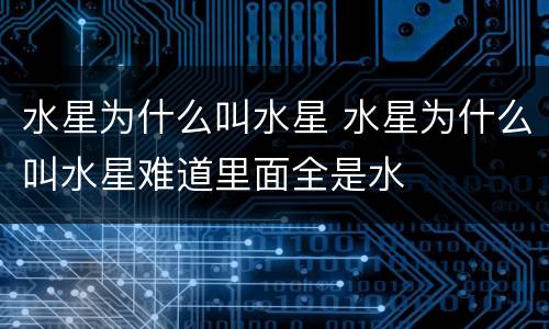 水星为什么叫水星 水星为什么叫水星难道里面全是水