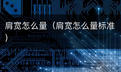 肩宽怎么量（肩宽怎么量标准）