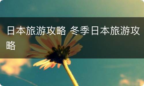 日本旅游攻略 冬季日本旅游攻略