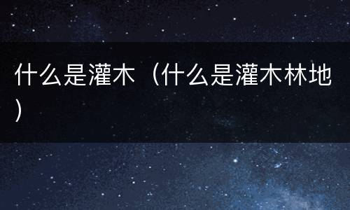 什么是灌木（什么是灌木林地）