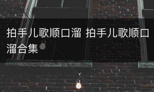 拍手儿歌顺口溜 拍手儿歌顺口溜合集