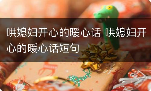 哄媳妇开心的暖心话 哄媳妇开心的暖心话短句