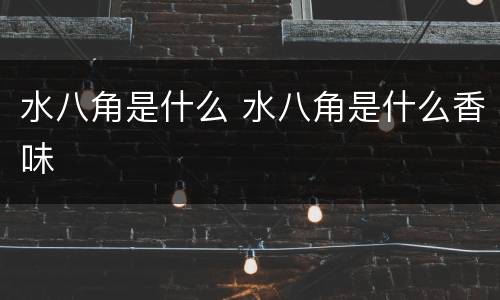 水八角是什么 水八角是什么香味