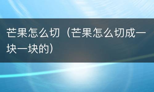 芒果怎么切（芒果怎么切成一块一块的）