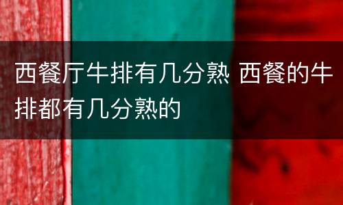 西餐厅牛排有几分熟 西餐的牛排都有几分熟的