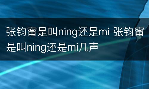 张钧甯是叫ning还是mi 张钧甯是叫ning还是mi几声