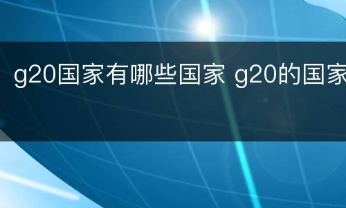 g20国家有哪些国家 g20的国家