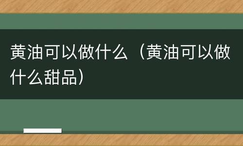 黄油可以做什么（黄油可以做什么甜品）