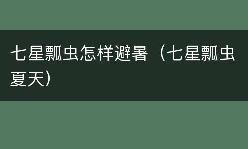 七星瓢虫怎样避暑（七星瓢虫夏天）