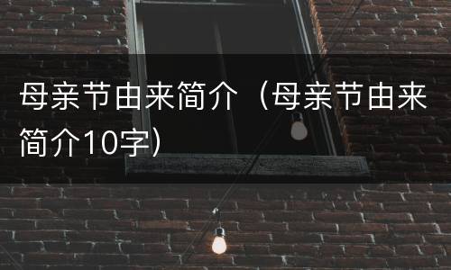 母亲节由来简介（母亲节由来简介10字）