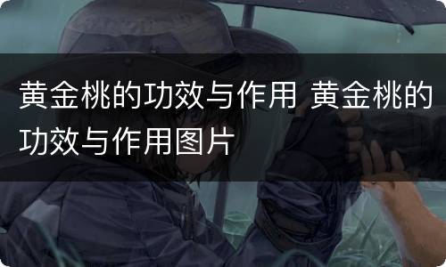 黄金桃的功效与作用 黄金桃的功效与作用图片