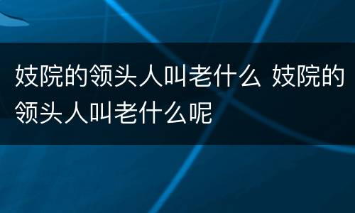 妓院的领头人叫老什么 妓院的领头人叫老什么呢