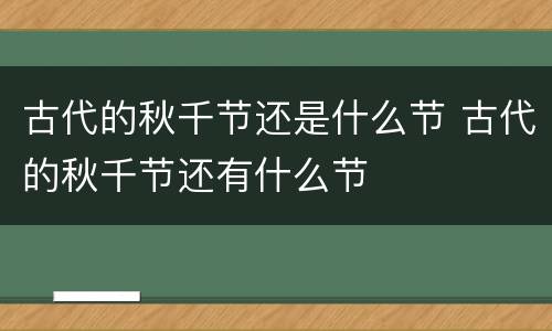 古代的秋千节还是什么节 古代的秋千节还有什么节