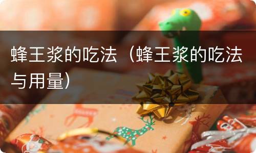 蜂王浆的吃法（蜂王浆的吃法与用量）