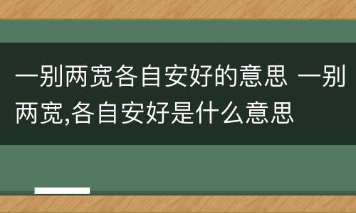 一别两宽各自安好的意思 一别两宽,各自安好是什么意思