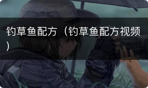 钓草鱼配方（钓草鱼配方视频）