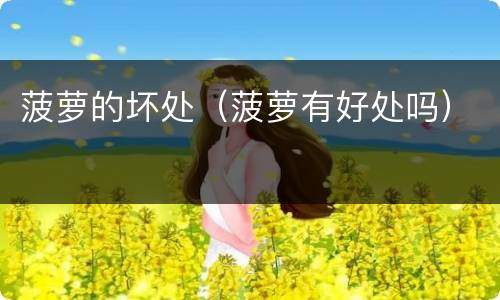 菠萝的坏处（菠萝有好处吗）