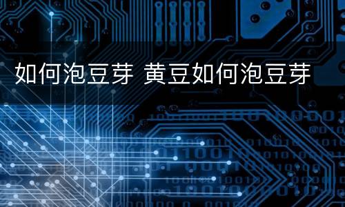 如何泡豆芽 黄豆如何泡豆芽
