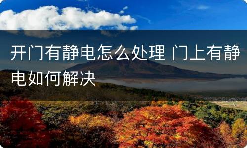 开门有静电怎么处理 门上有静电如何解决