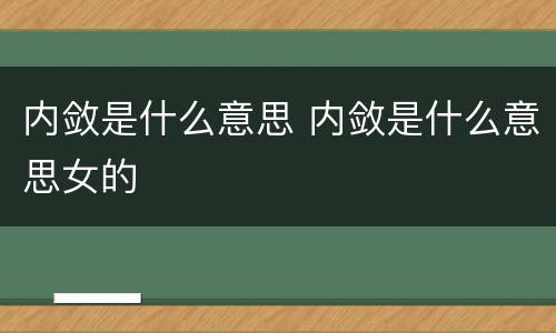 内敛是什么意思 内敛是什么意思女的