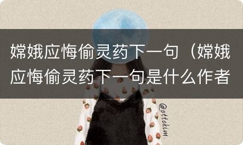 嫦娥应悔偷灵药下一句（嫦娥应悔偷灵药下一句是什么作者是谁）