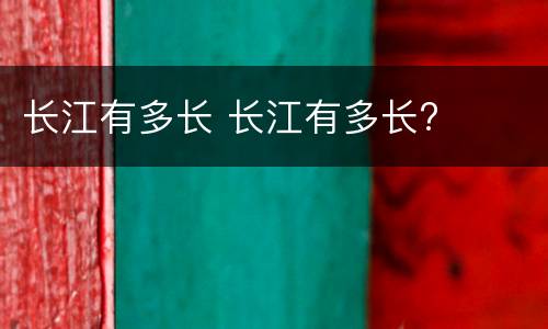 长江有多长 长江有多长?