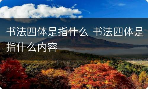 书法四体是指什么 书法四体是指什么内容