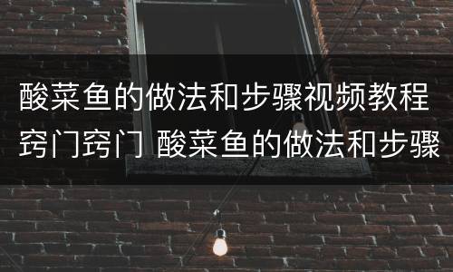 酸菜鱼的做法和步骤视频教程窍门窍门 酸菜鱼的做法和步骤