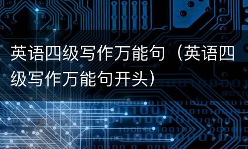 英语四级写作万能句（英语四级写作万能句开头）