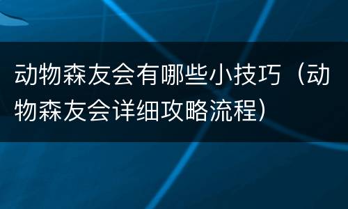 动物森友会有哪些小技巧（动物森友会详细攻略流程）