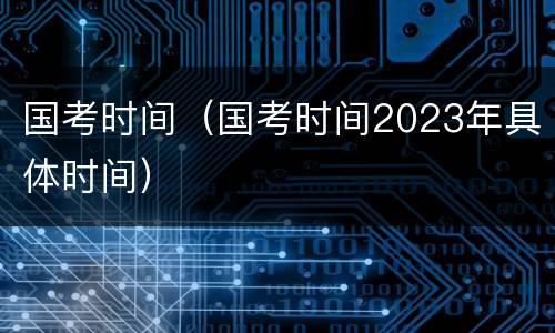 国考时间（国考时间2023年具体时间）