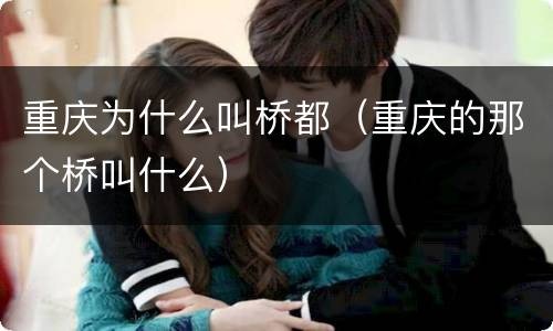 重庆为什么叫桥都（重庆的那个桥叫什么）