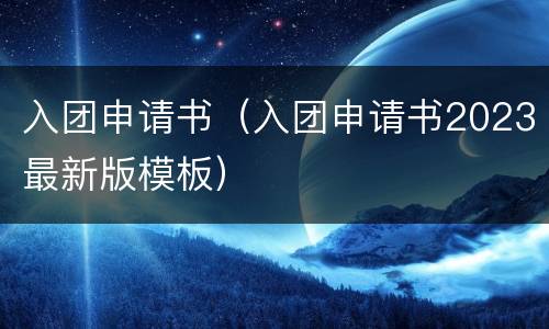 入团申请书（入团申请书2023最新版模板）