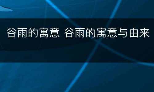 谷雨的寓意 谷雨的寓意与由来