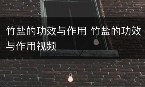 竹盐的功效与作用 竹盐的功效与作用视频