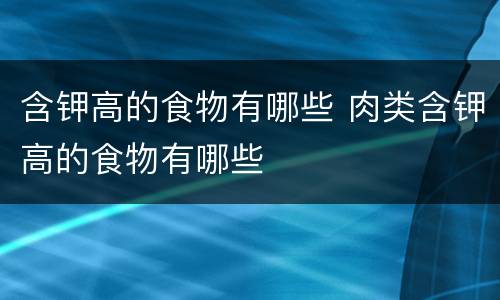 含钾高的食物有哪些 肉类含钾高的食物有哪些
