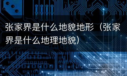 张家界是什么地貌地形（张家界是什么地理地貌）