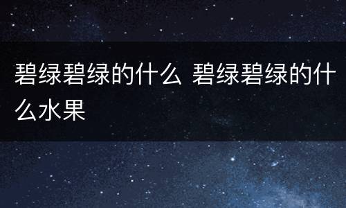 碧绿碧绿的什么 碧绿碧绿的什么水果