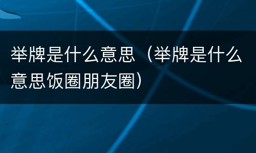 举牌是什么意思（举牌是什么意思饭圈朋友圈）