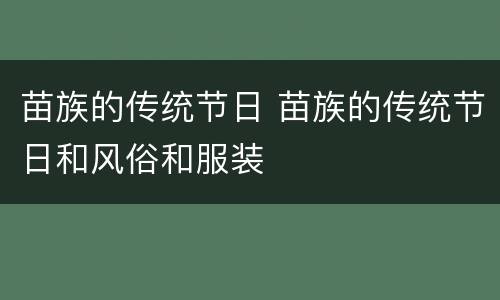 苗族的传统节日 苗族的传统节日和风俗和服装