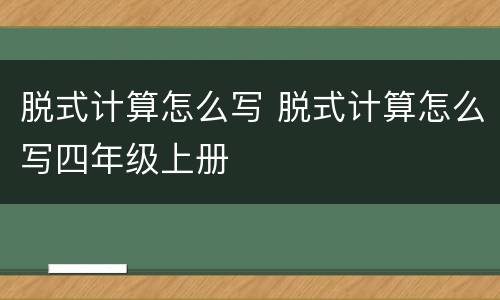 脱式计算怎么写 脱式计算怎么写四年级上册