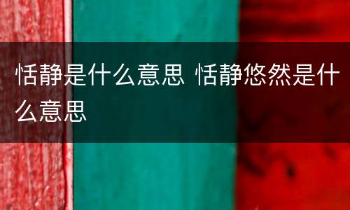 恬静是什么意思 恬静悠然是什么意思