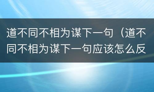 道不同不相为谋下一句（道不同不相为谋下一句应该怎么反击?）