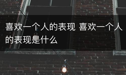 喜欢一个人的表现 喜欢一个人的表现是什么