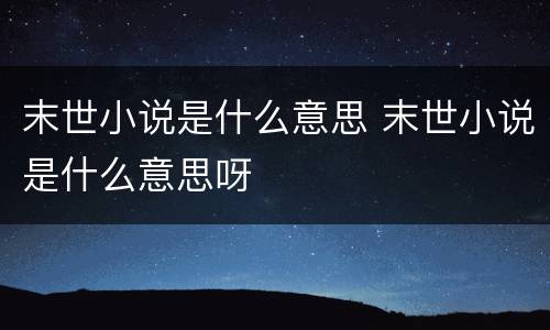 末世小说是什么意思 末世小说是什么意思呀