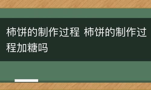 柿饼的制作过程 柿饼的制作过程加糖吗