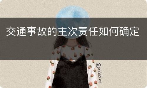 交通事故的主次责任如何确定