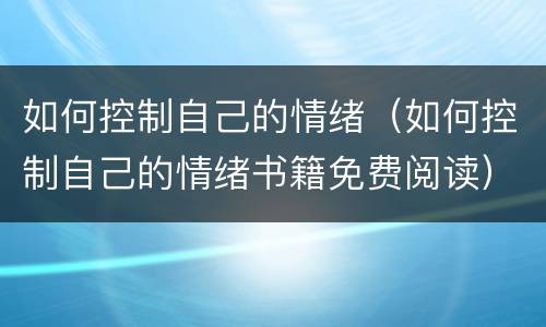 如何控制自己的情绪（如何控制自己的情绪书籍免费阅读）