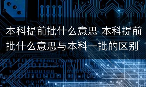 本科提前批什么意思 本科提前批什么意思与本科一批的区别